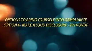 Options to Bring Yourself into Offshore Compliance   Option 4 Make a Loud Disclosure   2014 OVDP