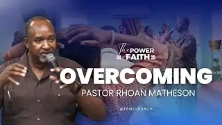 The Power of Faith: Overcoming | Pastor, Dr. Rhoan Matheson