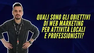 Quali Sono Gli Obiettivi di Web Marketing per Attivit&agrave; Locali e Professionisti?