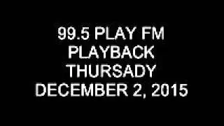99.5 Play FM Playback Thursday December 3, 2015 12:00-12:15 PM