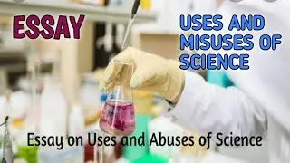 Uses and Misuses of science || English Essay || Study Conscious