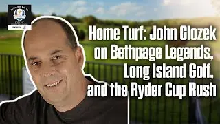 Home Turf: John Glozek on Bethpage Legends, Long Island Golf, and the Ryder Cup Rush