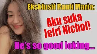Ekslusif Ranty Maria: Aku suka Jefri Nichol! He’s so good looking..