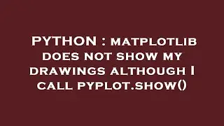 PYTHON : matplotlib does not show my drawings although I call pyplot.show()