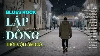 LẬP ĐÔNG - BLUES ROCK | RÔ TI | NHẠC BUỒN HOT TIKTOK | TRỜI VỘI LÀM GIÓ LẬP ĐÔNG LÁ KIA THAY MÀU