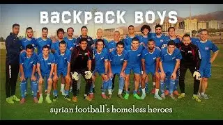 Syrian Football's Homeless Heroes | Backpack Boys - The Fallout of an Invasion in Syria