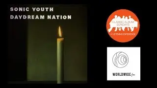Sonic Youth &lsquo;Daydream Nation&rsquo; Podcast  with Thurston Moore on Classic Album Sundays Worldwide