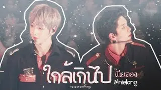 ◤pov ◥ Nielong .: ใกล้เกินไป #เนียลอง
