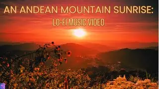 Andean Mountain Sunrise with gentle Lo-fi Music | Study - Relax - Sleep - Calm |