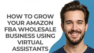 How to Grow Your Amazon Fba Wholesale Business Using Virtual Assistants - GUIDE!