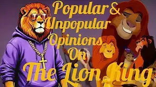 My Reaction To Popular and/or Unpopular Opinions On THE LION KING FRANCHISE 