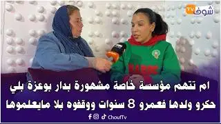 ام تتهم مؤسسة خاصة مشهورة بدار بوعزة بلي حكرو ولدها فعمرو 8 سنوات ووقفوه بلا مايعلموها