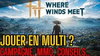 WHERE WINDS MEET : Comment jouer en multi, pourquoi ne pas le faire .. au d&eacute;but ? Conseils avis