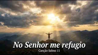 No Senhor me refugio - Canção Salmo 11