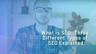 What is SEO: Three Different Types of SEO Explained