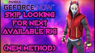 How To Skip LOOKING FOR NEXT AVAILABLE RIG On GeForce NOW For Free NO PRIORITY EDITION w/Proof