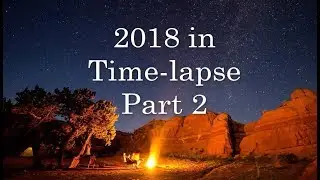2018 (Part 2) 4K Time-lapse Video Highlight Demo Reel of Nature, Storms, Stars, and Adventure