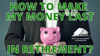 How do I make my money last in retirement?