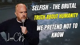 Louis CK: Selfish - The Brutal Truth About Humanity We Pretend Not to Know | Best Of Stand-Up Comedy
