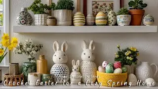 Crochet Easter Decor Ideas for a Cozy Spring Home | Elegant Handmade Easter Decorating Trends