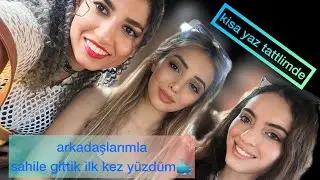 kisa yazımda arkadaşlarımla sahile gittik ilk kez yüzdük 🐳