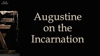 Augustine on the Incarnation (Cor Deo Online)