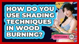 How Do You Use Shading Techniques In Wood Burning? - Your Crafty Classroom