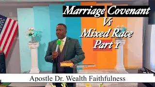 Marriage Covenant Vs Mixed Race Part 1- By Apostle Dr. Wealth Faithfulness