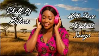 Afrobeat Chill Grooves to Relax and Unwind!