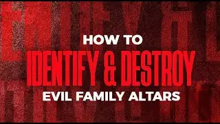 How to Identify and Destroy Evil Family Altars | Sunday Service