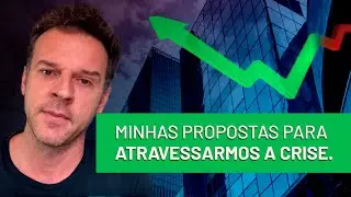 Minhas propostas para atravessarmos a crise.