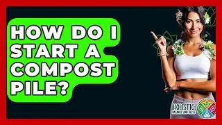 How Do I Start A Compost Pile? - Holistic Balance And Bliss