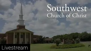 Southwest Church of Christ 2024 &ndash; Austin, TX Live Stream