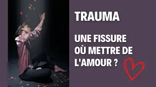 Trauma = une fissure où mettre de l'amour ?