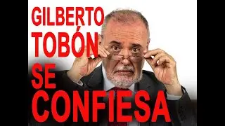 GILBERTO TOBÓN SE CONFIESA