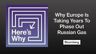 Here&rsquo;s Why Europe Is Taking Years To Phase Out Russian Gas | Here's Why