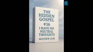 I Have No Neutral Thoughts - The Hidden Gospel #16 (Matthew 12:30)