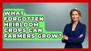 What Forgotten Heirloom Crops Can Farmers Grow? - Farm Wealth Network