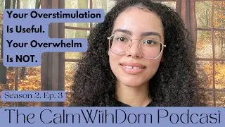 Your Overstimulation Is Useful. Your Overwhelm Is Not. | The CalmWithDom Podcast, Ep. 2