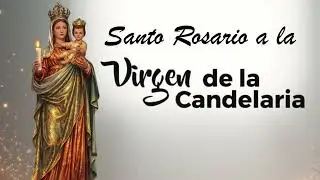 🕯 SANTO ROSARIO A LA VIRGEN DE LA CANDELARIA 🕯 Febrero 2, 2026