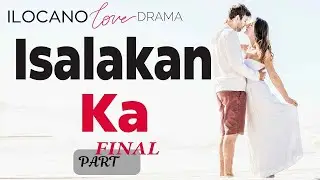 ILOCANO DRAMA | LOVE STORY | ISALAKAN KA | FINALE