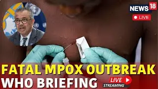 Mpox Outbreak 2024 | WHO Director General News Conference On Mpox Live | Mpox Outreak Virus | N18G