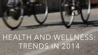 Health and Wellness: Trends in 2014