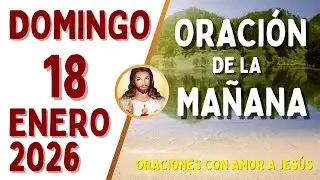 Oración de la Mañana, DOMINGO 18 de ENERO, del 2026