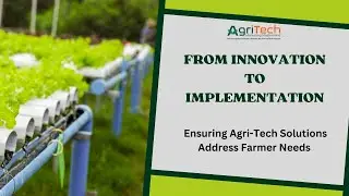 From Innovation to Implementation: Ensuring Agri-Tech Solutions Address Farmer Needs
