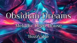Obsidian Dreams &ndash; BuzzValse | Official Music Video | Melodic Deep House 2025