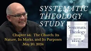 Systematic Theology: Chapter 44 - The Church: Its Nature, Its Marks and Its Purposes