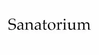 How to Pronounce Sanatorium