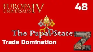EU4 | The Papal State | Ep48: Trade Domination