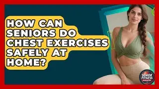 How Can Seniors Do Chest Exercises Safely At Home? - Senior Fitness Simplified